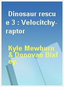 Dinosaur rescue 3 : Velocitchy-raptor