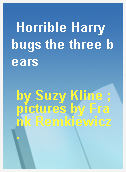 Horrible Harry bugs the three bears