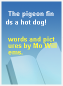 The pigeon finds a hot dog!