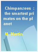 Chimpanzees  : the smartest primates on the planet