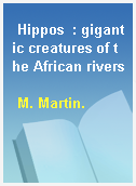 Hippos  : gigantic creatures of the African rivers
