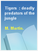 Tigers  : deadly predators of the jungle
