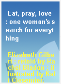 Eat, pray, love  : one woman