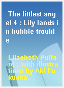 The littlest angel 4 : Lily lands in bubble trouble