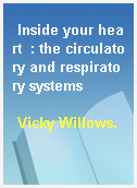 Inside your heart  : the circulatory and respiratory systems