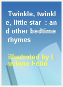 Twinkle, twinkle, little star  : and other bedtime rhymes