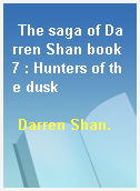 The saga of Darren Shan book 7 : Hunters of the dusk