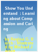 Show You Understand  : Learning about Compassion and Caring