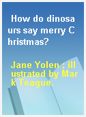 How do dinosaurs say merry Christmas?