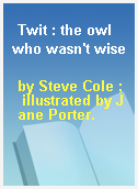 Twit : the owl who wasn