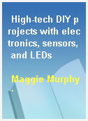 High-tech DIY projects with electronics, sensors, and LEDs