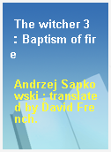 The witcher 3：Baptism of fire