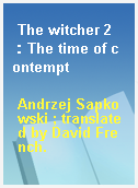 The witcher 2：The time of contempt