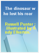 The dinosaur who lost his roar