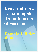 Bend and stretch : learning about your bones and muscles