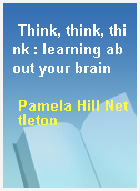 Think, think, think : learning about your brain