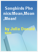 Songbirds Phonics:Moan,Moan,Moan!