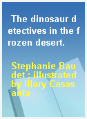 The dinosaur detectives in the frozen desert.