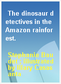 The dinosaur detectives in the Amazon rainforest.