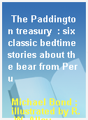 The Paddington treasury  : six classic bedtime stories about the bear from Peru