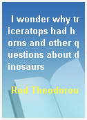 I wonder why triceratops had horns and other questions about dinosaurs