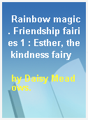 Rainbow magic. Friendship fairies 1 : Esther, the kindness fairy