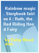 Rainbow magic. Storybook fairies 4 : Ruth, the Red Riding Hood Fairy