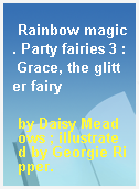 Rainbow magic. Party fairies 3 : Grace, the glitter fairy