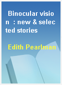 Binocular vision  : new & selected stories