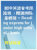 國中英語會考保證班  : 閱讀測驗. 基礎篇 = Reading express for junior high school : basic