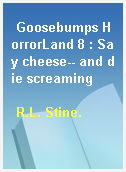 Goosebumps HorrorLand 8 : Say cheese-- and die screaming