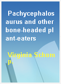 Pachycephalosaurus and other bone-headed plant-eaters