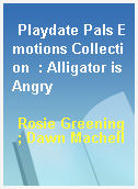 Playdate Pals Emotions Collection  : Alligator is Angry