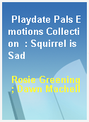 Playdate Pals Emotions Collection  : Squirrel is Sad