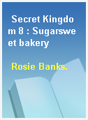 Secret Kingdom 8 : Sugarsweet bakery