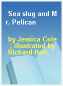 Sea slug and Mr. Pelican