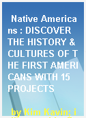 Native Americans : DISCOVER THE HISTORY & CULTURES OF THE FIRST AMERICANS WITH 15 PROJECTS