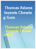 Thomas Adams Invents Chewing Gum