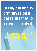 Belly-busting worm invasions! : parasites that love your insides!