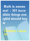Math is awesome!  : 101 incredible things everykid should know