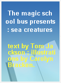 The magic school bus presents : sea creatures