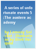 A series of unfortunate events 5:The austere academy