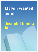 Marvin wanted more!