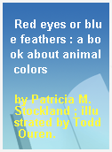 Red eyes or blue feathers : a book about animal colors