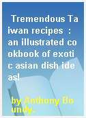 Tremendous Taiwan recipes  : an illustrated cookbook of exotic asian dish ideas!