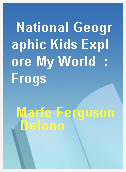 National Geographic Kids Explore My World  : Frogs