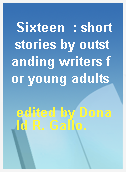 Sixteen  : short stories by outstanding writers for young adults