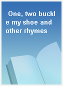 One, two buckle my shoe and other rhymes