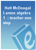 Holt McDougal Larson algebra 1  : teacher one stop