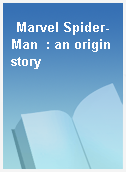 Marvel Spider-Man  : an origin story